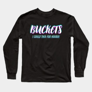 Basketball Lover Buckets "I Could Do It For Hours!" Long Sleeve T-Shirt